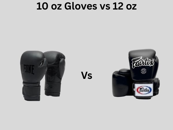 10 oz Gloves vs 12 oz