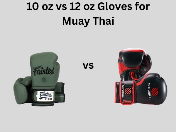 10 oz vs 12 oz Gloves for Muay Thai