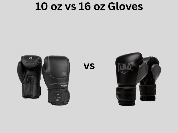 10 oz vs 16 oz Gloves