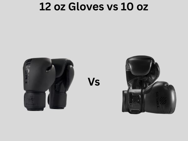 12 oz Gloves vs 10 oz