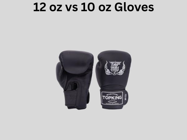 12 oz vs 10 oz Gloves