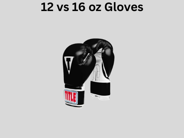 12 vs 16 oz Gloves