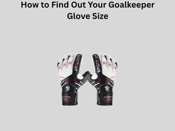 How to Find Out Your Goalkeeper Glove Size