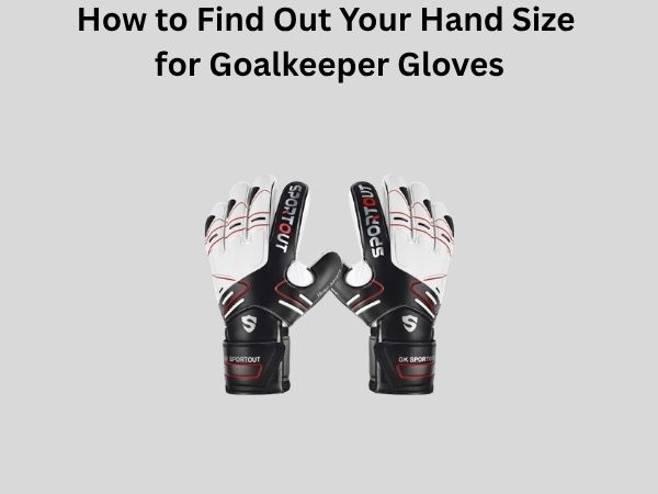 How to Find Out Your Hand Size for Goalkeeper Gloves