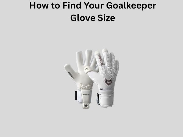 How to Find Your Goalkeeper Glove Size