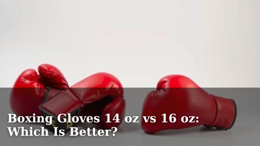 Boxing Gloves 14 oz vs 16 oz: Which Is Better?