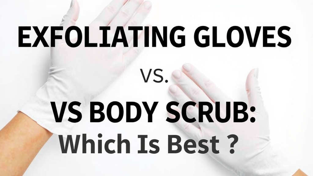 Exfoliating Gloves vs Body Scrub: Which Is Best